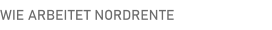 WIE ARBEITET NORDRENTE